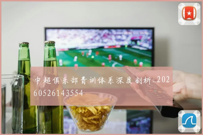 中超俱乐部青训体系深度剖析_20260526143554